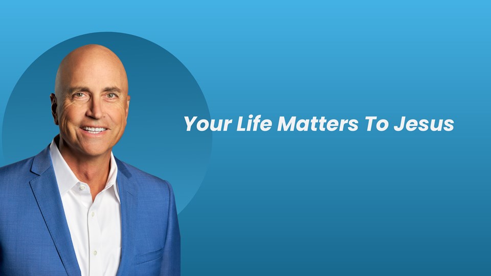 Your Life Matters To Jesus